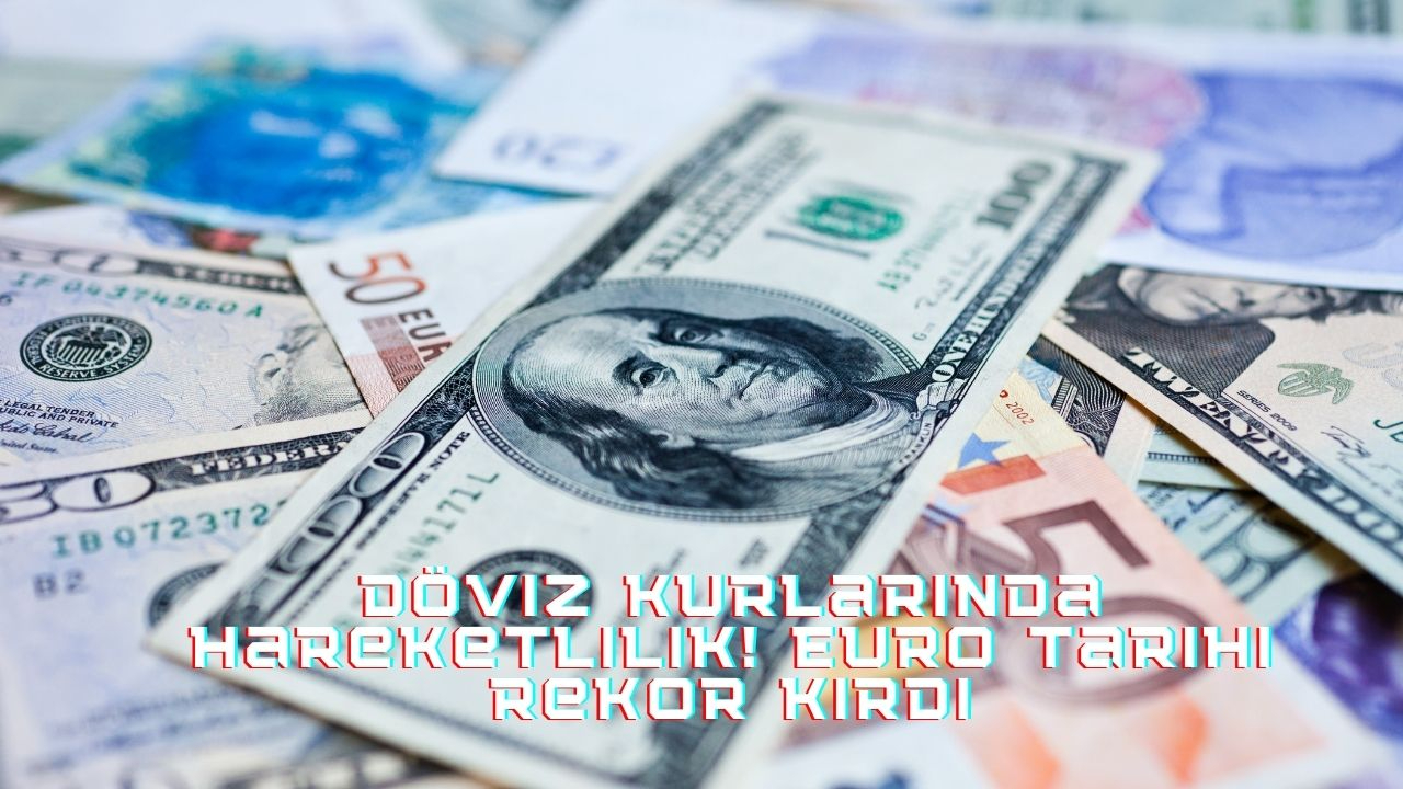 Döviz kurlarında hareketlilik! Euro tarihi rekor kırdı