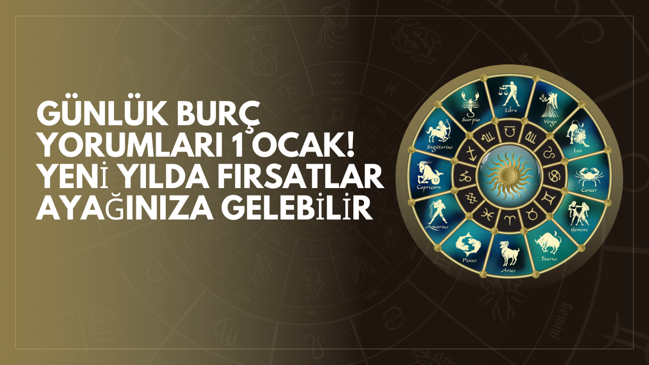 Günlük burç yorumları 1 Ocak! Yeni yılda fırsatlar ayağınıza gelebilir
