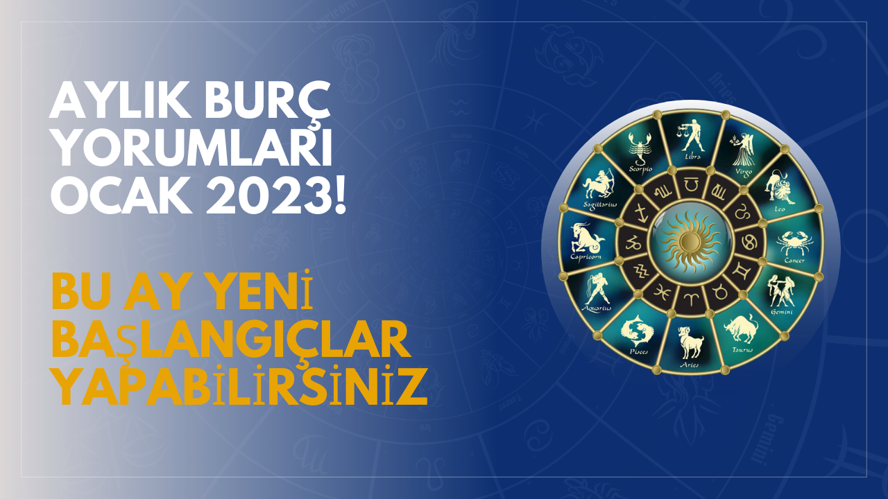 Aylık burç yorumları Ocak 2023! Bu ay yeni başlangıçlar yapabilirsiniz