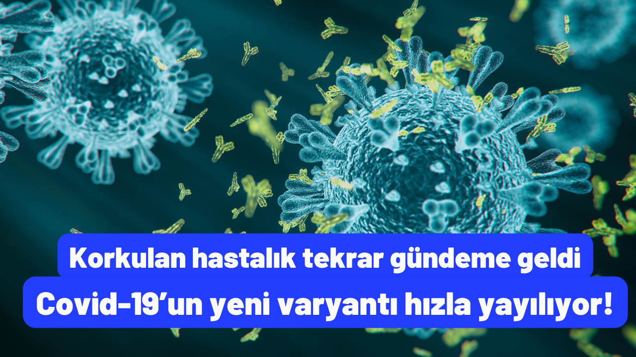 Korkulan hastalık tekrar gündeme geldi: Covid-19’un yeni varyantı hızla yayılıyor!