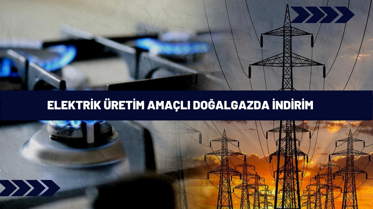 Elektrik üretim amaçlı doğalgazda indirim