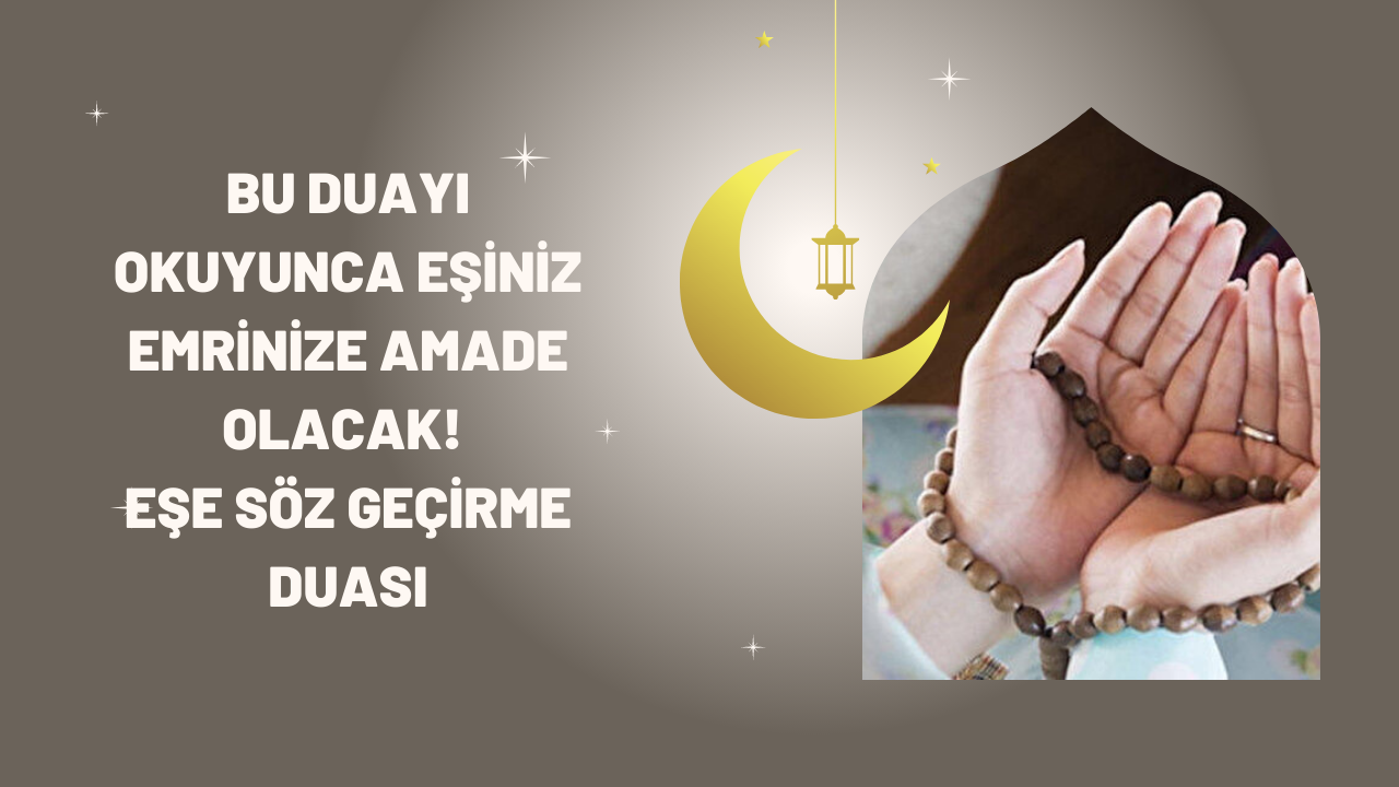 Bu duayı okuyunca eşiniz emrinize amade olacak! Eşe söz geçirme duası