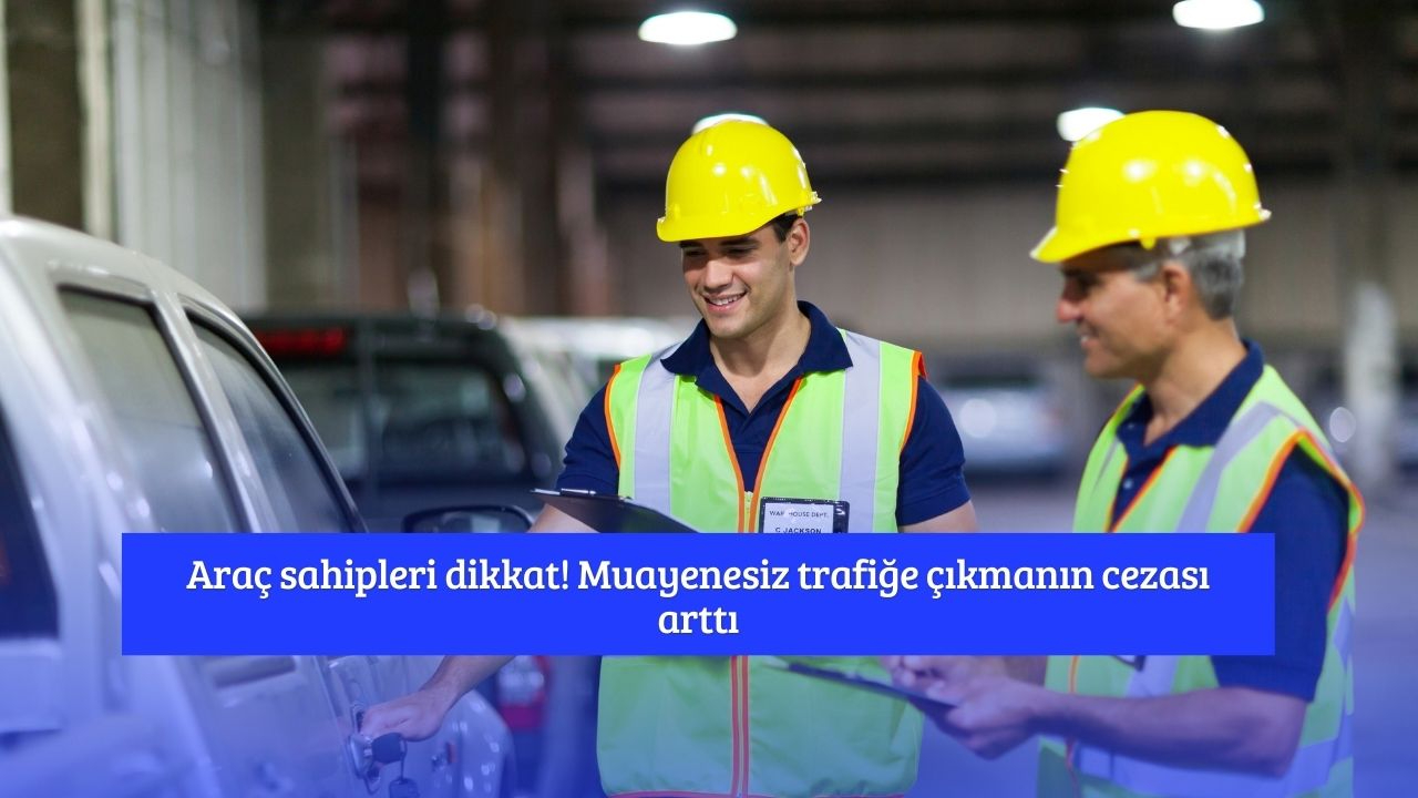 Araç sahipleri dikkat! Muayenesiz trafiğe çıkmanın cezası arttı