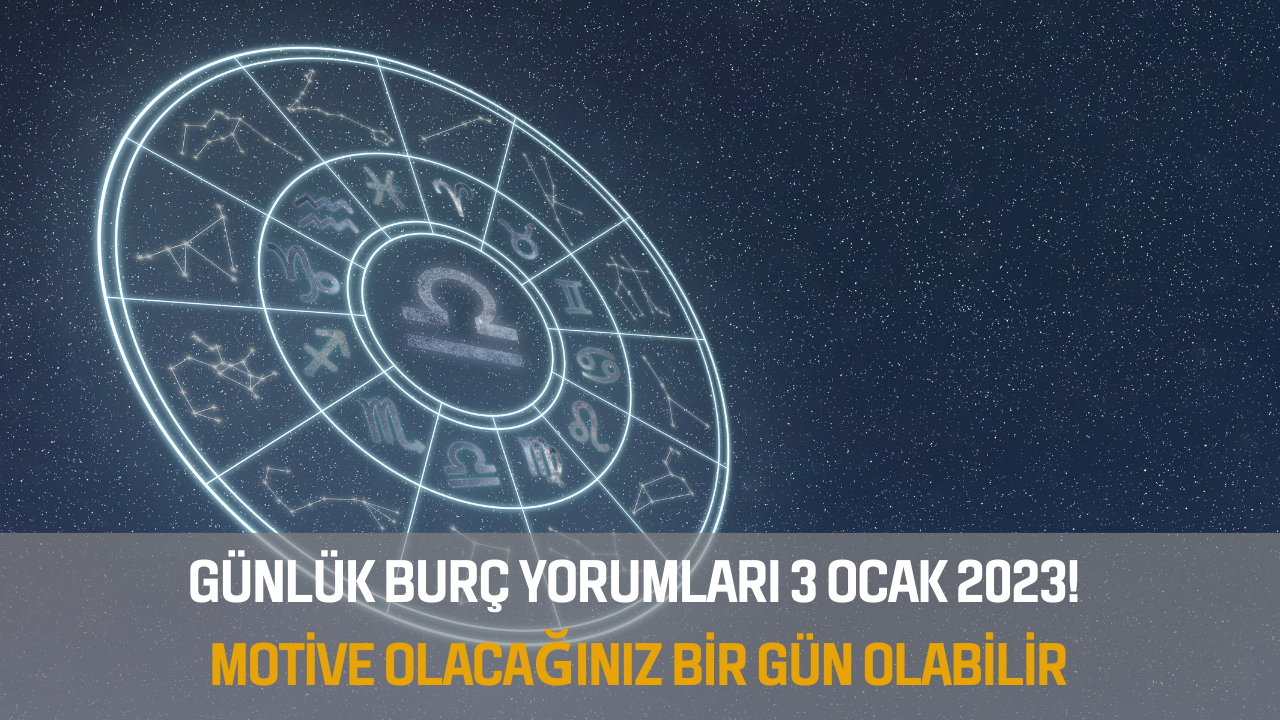 Günlük burç yorumları 3 Ocak 2023! Motive olacağınız bir gün olabilir