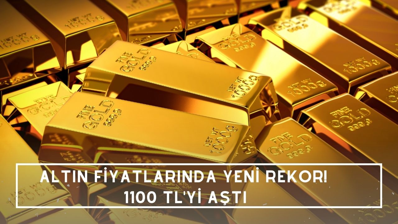 Altın fiyatlarında yeni rekor! 1100 TL'yi aştı