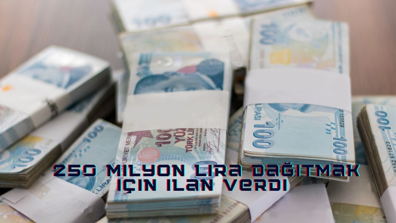 250 milyon lira dağıtmak için ilan verdi