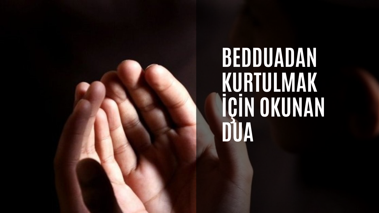 Bedduadan kurtulmak için okunan dua