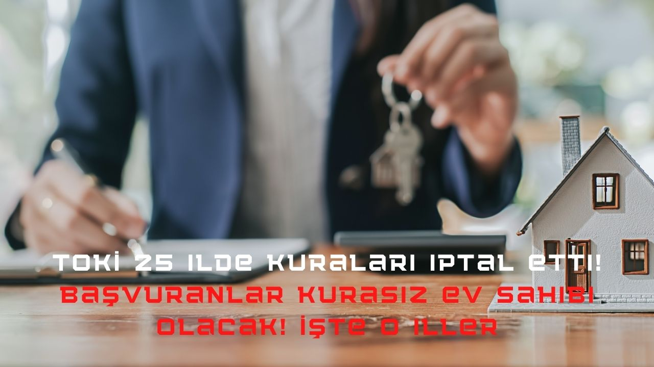 TOKİ 25 ilde kuraları iptal etti! Başvuranlar kurasız ev sahibi olacak! İşte o iller