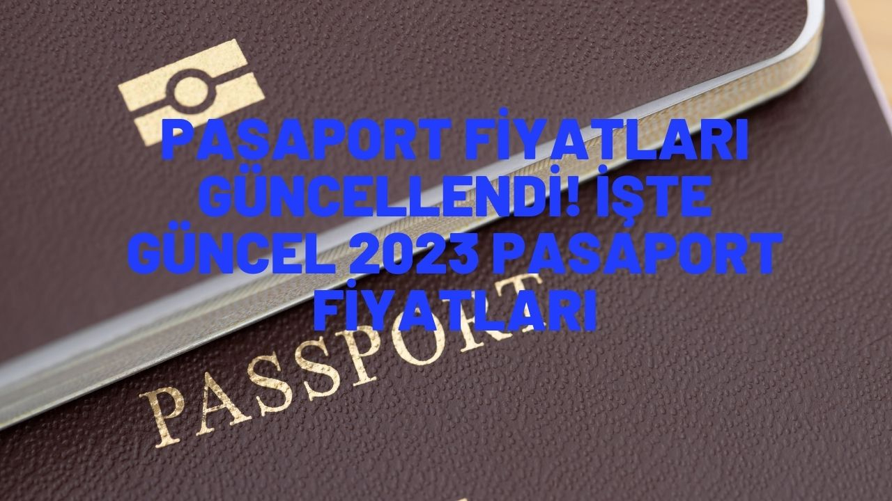 Pasaport fiyatları güncellendi! İşte güncel 2023 pasaport fiyatları