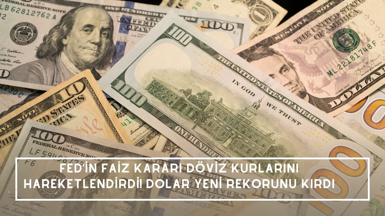 FED’in faiz kararı döviz kurlarını hareketlendirdi! Dolar yeni rekorunu kırdı
