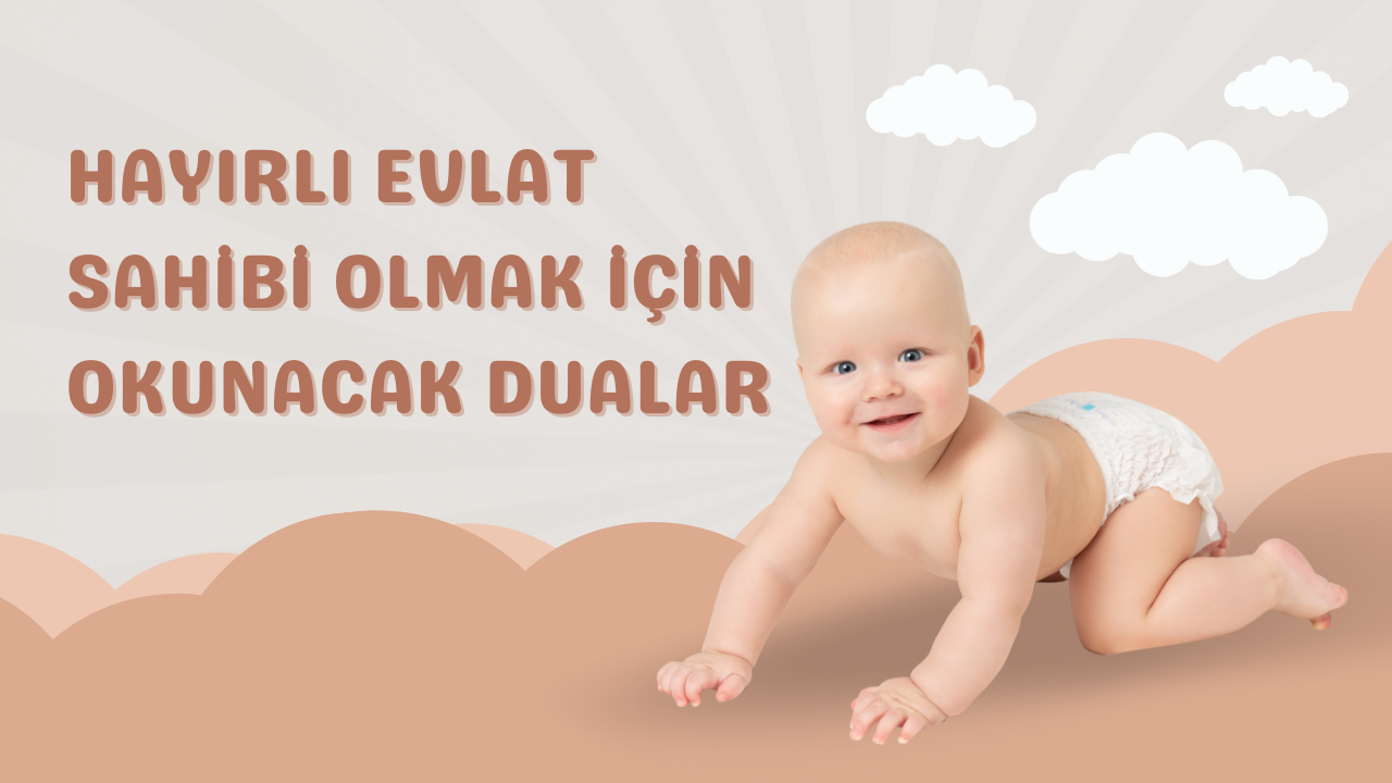 Hayırlı evlat sahibi olmak için okunacak dualar