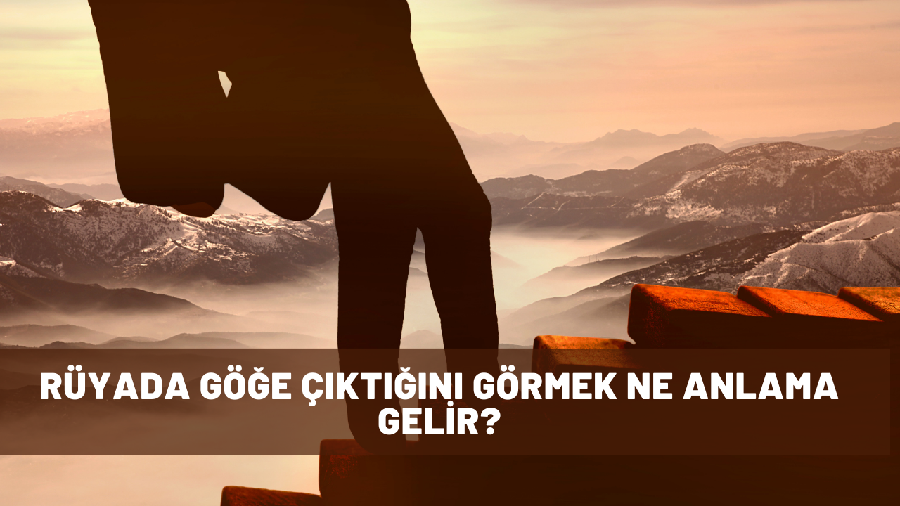 Rüyada göğe çıktığını görmek
