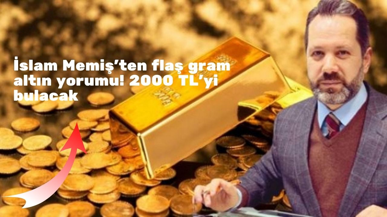 İslam Memiş’ten flaş gram altın yorumu! 2000 TL’yi bulacak