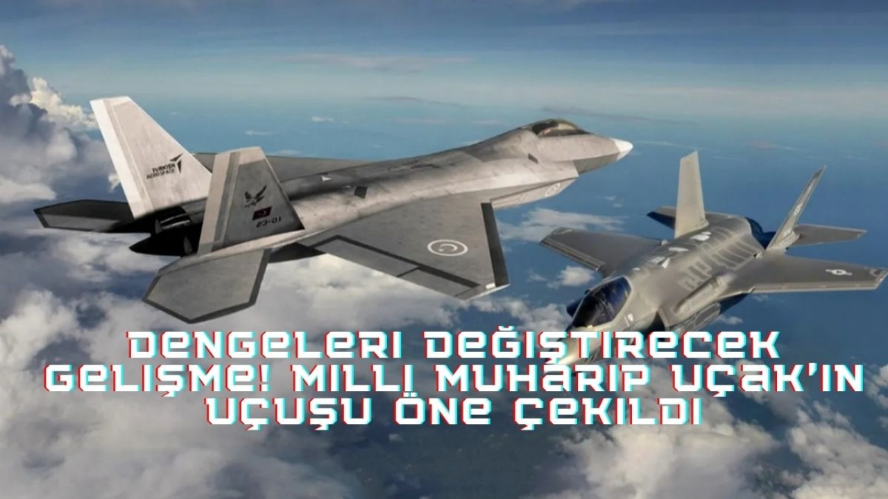 Dengeleri değiştirecek gelişme! Milli Muharip Uçak’ın uçuşu öne çekildi