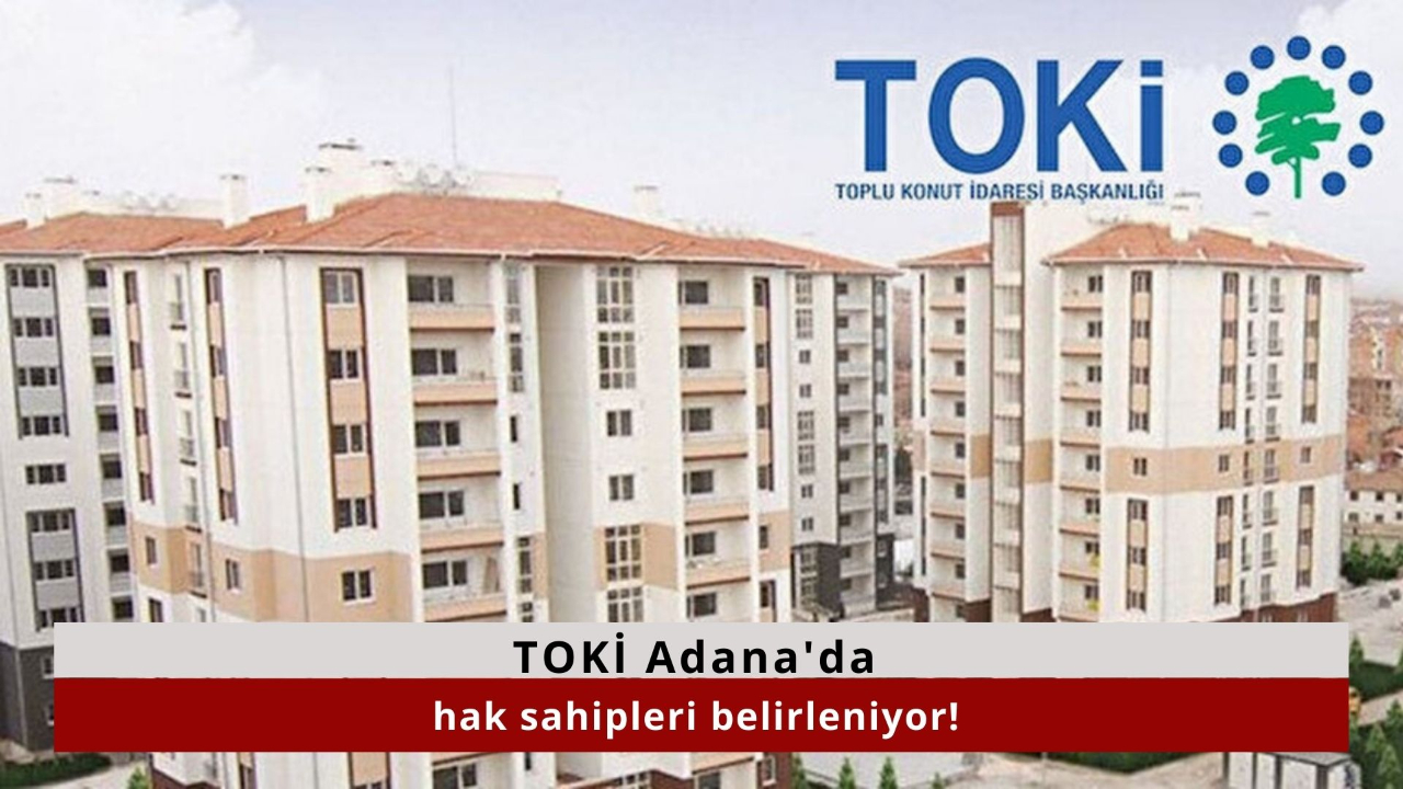 TOKİ Adana'da hak sahipleri belirleniyor!
