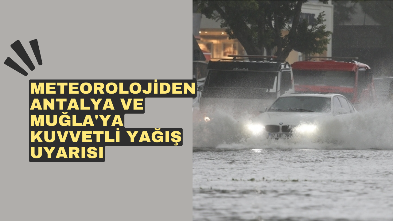 Meteorolojiden Antalya ve Muğla'ya kuvvetli yağış uyarısı