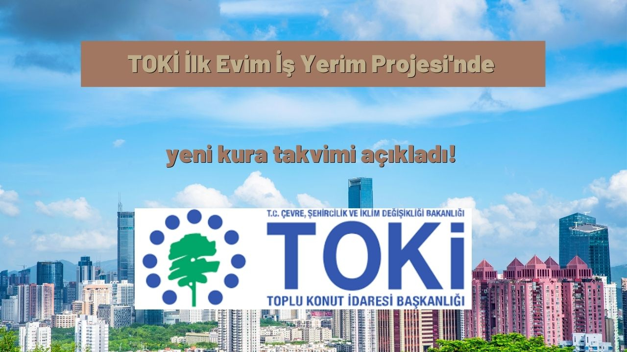 TOKİ İlk Evim İş Yerim Projesinde yeni kura takvimi açıkladı!
