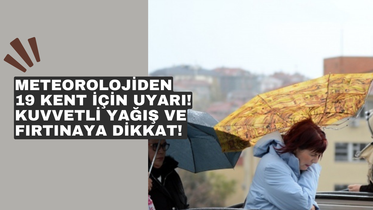 Meteorolojiden 19 kent için uyarı! Kuvvetli yağış ve fırtınaya dikkat