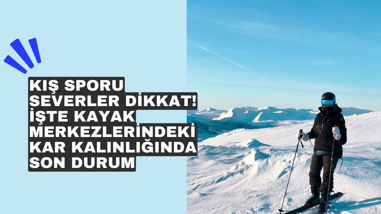 Kış sporu severler dikkat! İşte kayak merkezlerindeki kar kalınlığında son durum