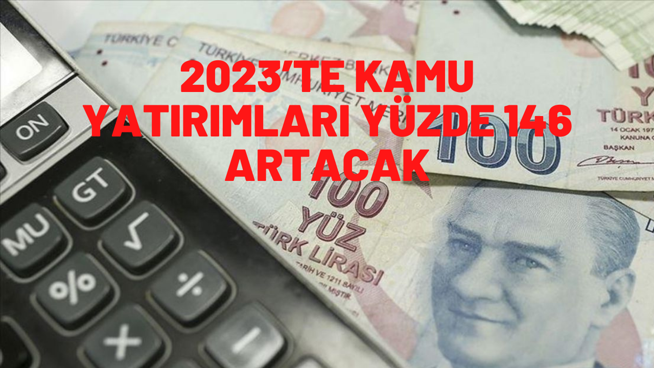 2023’te kamu yatırımları yüzde 146 artacak
