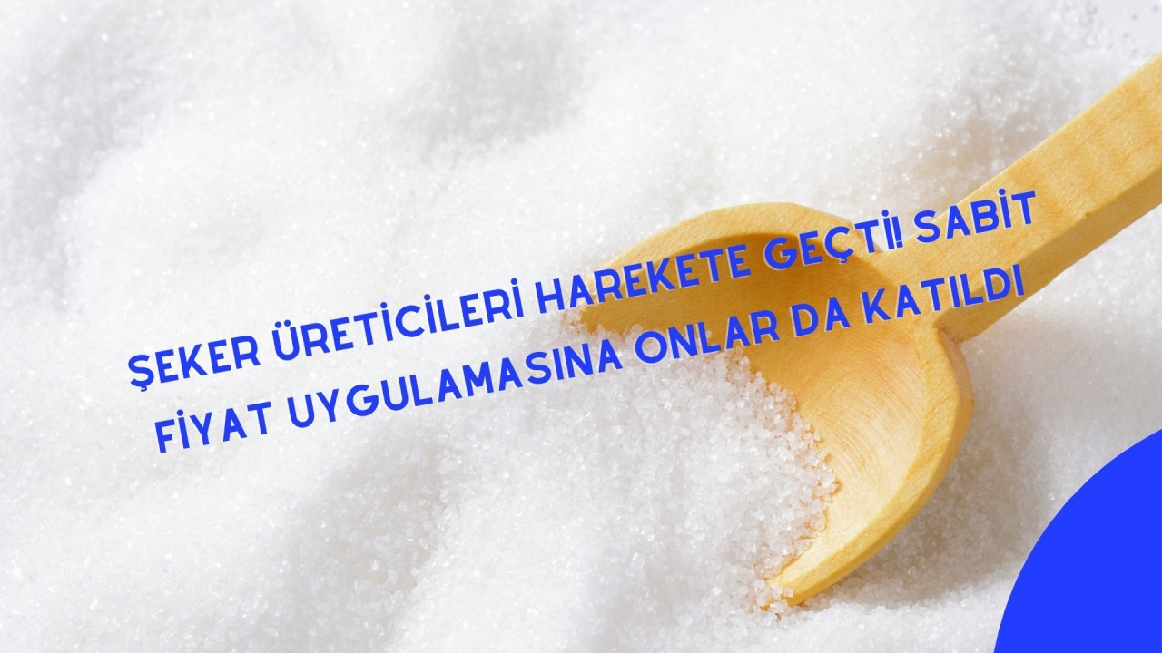 Şeker üreticileri harekete geçti! Sabit fiyat uygulamasına onlar da katıldı