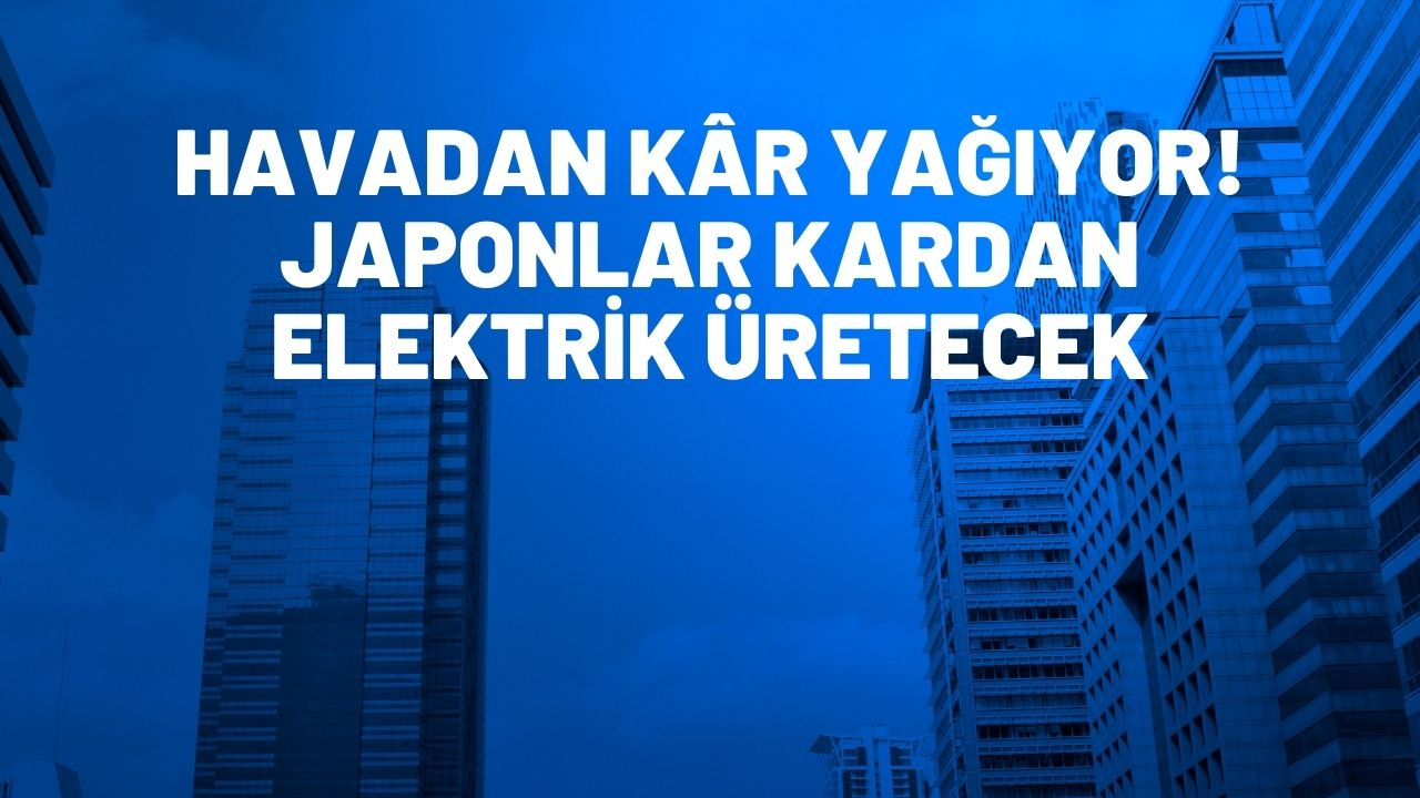 Havadan kâr yağıyor! Japonlar kardan elektrik üretecek