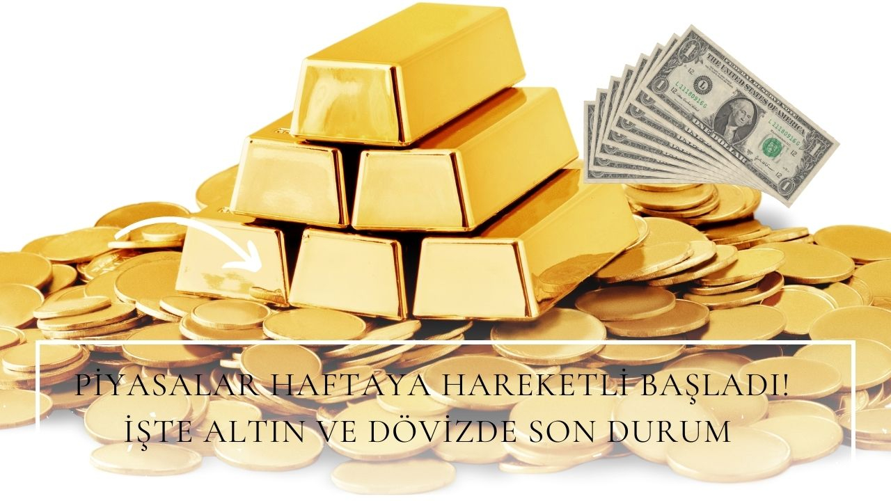 Piyasalar haftaya hareketli başladı! İşte altın ve dövizde son durum