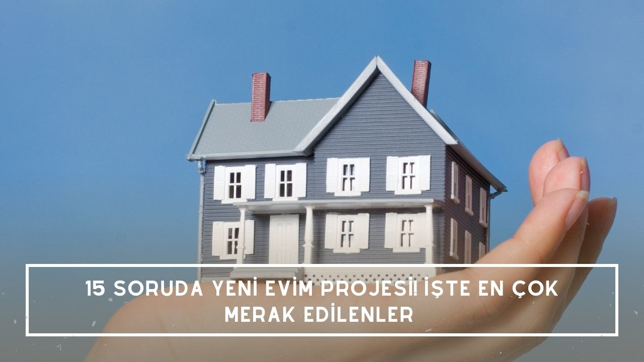 15 soruda Yeni Evim Projesi! İşte en çok merak edilenler