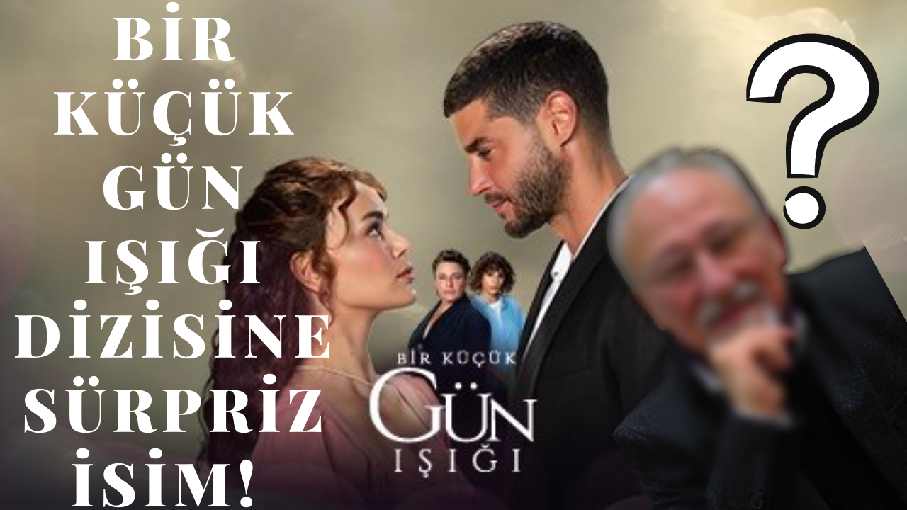 Bir Küçük Gün Işığı dizisine sürpriz isim! Usta oyuncu kadroda