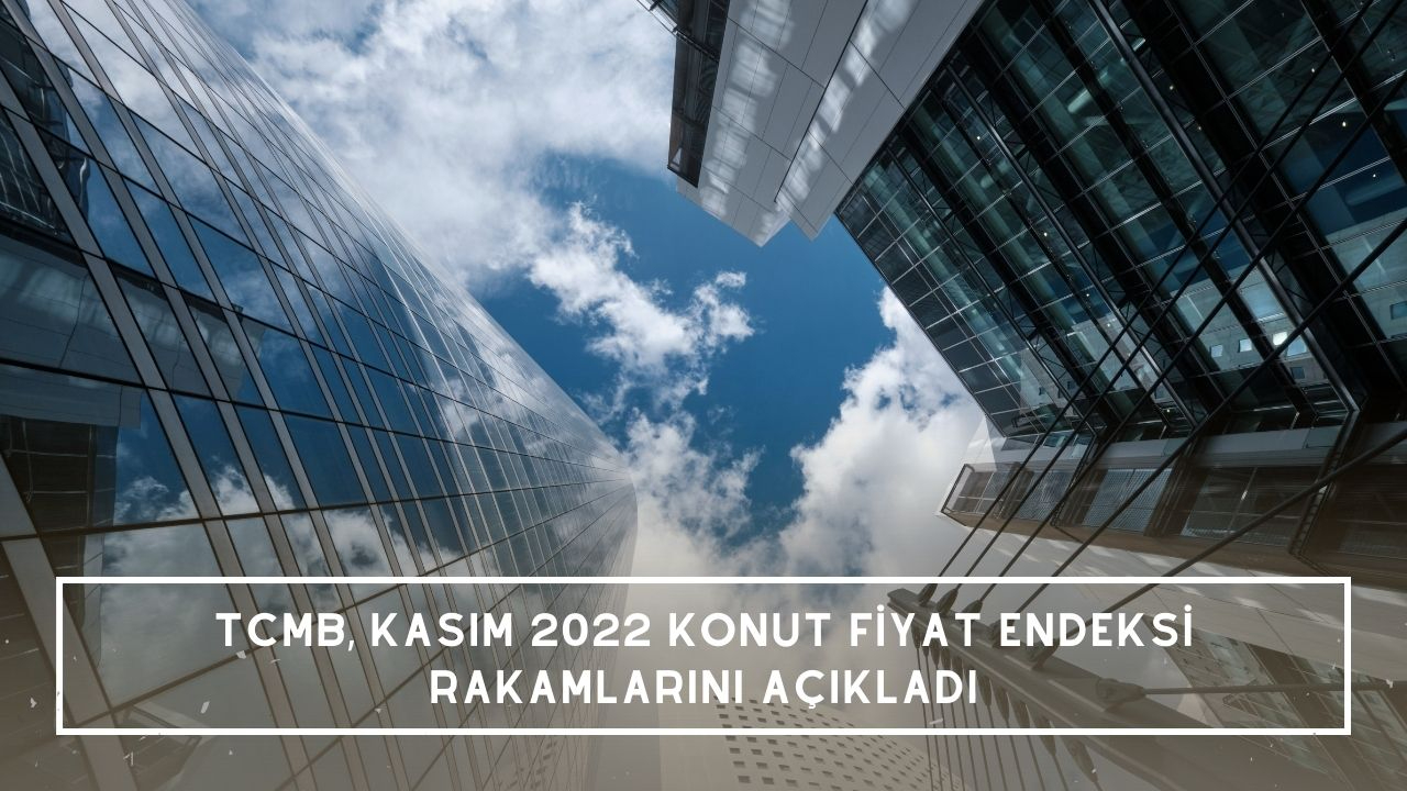 TCMB, kasım 2022 Konut Fiyat Endeksi rakamlarını açıkladı! Konut fiyatları 1 yılda yüzde 174,3 arttı