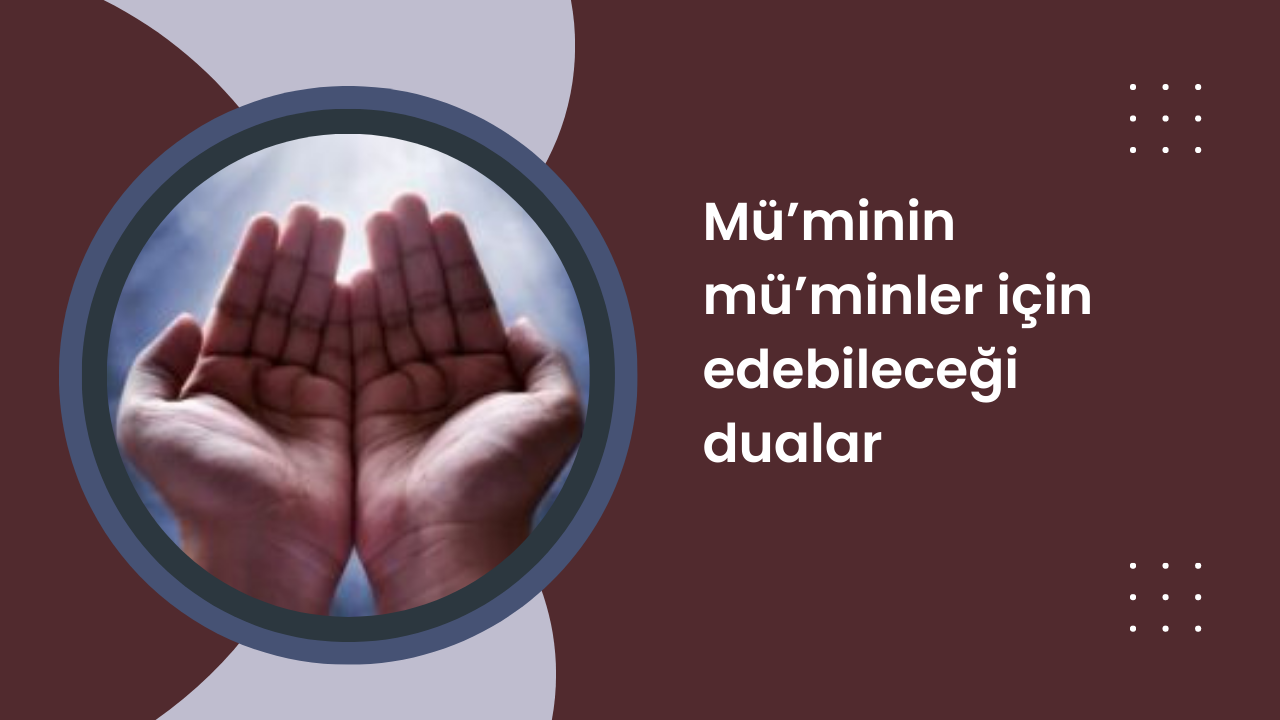 Mü’minin mü’minler için edebileceği dualar