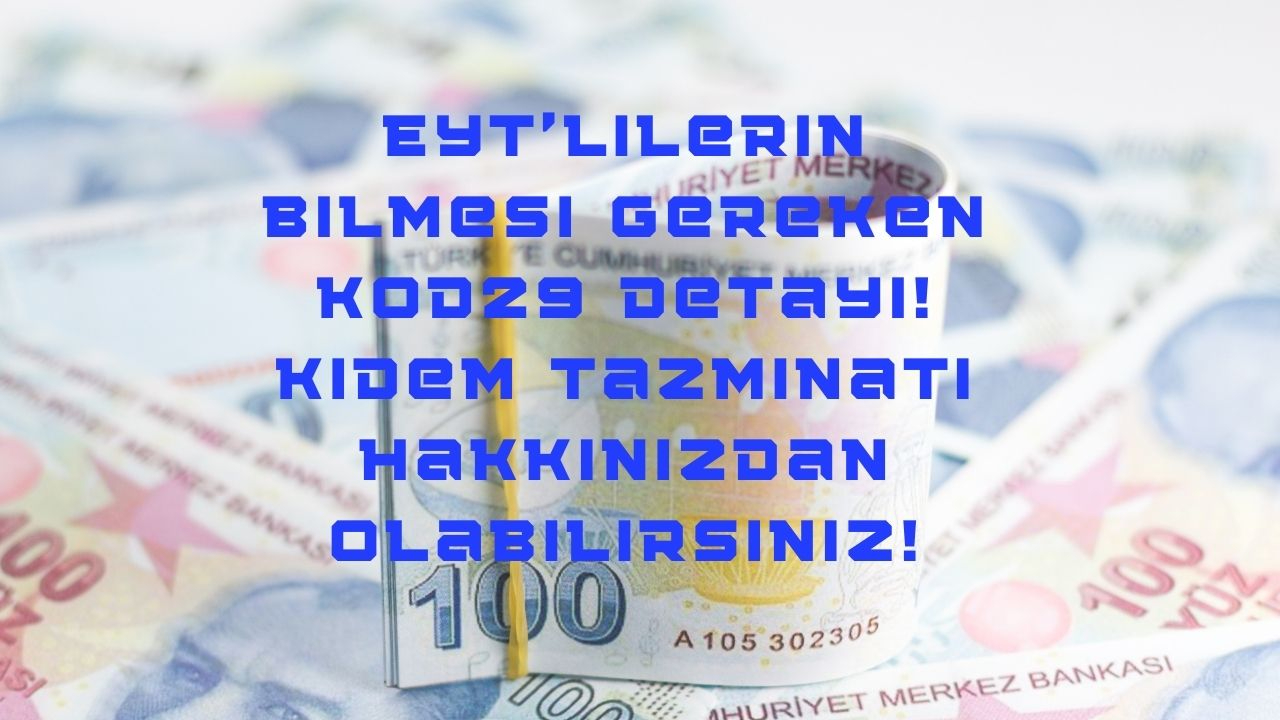 EYT’lilerin bilmesi gereken kod29 detayı! Kıdem tazminatı hakkınızdan olabilirsiniz!