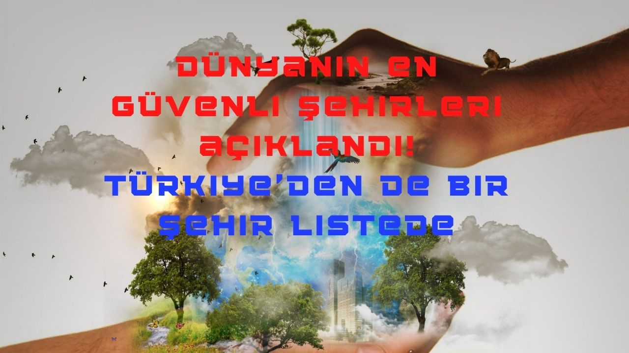 Dünyanın en güvenli şehirleri açıklandı! Türkiye'den de bir şehir listede
