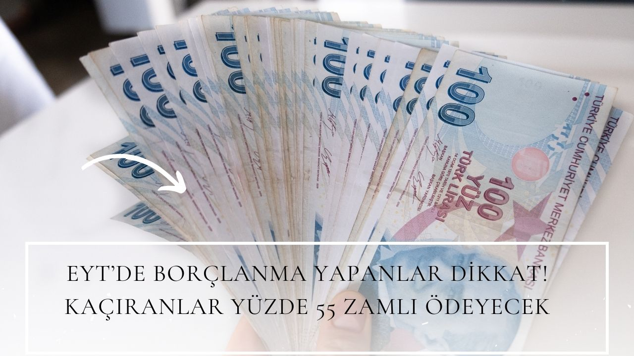 EYT’de borçlanma yapanlar dikkat! Kaçıranlar yüzde 55 zamlı ödeyecek