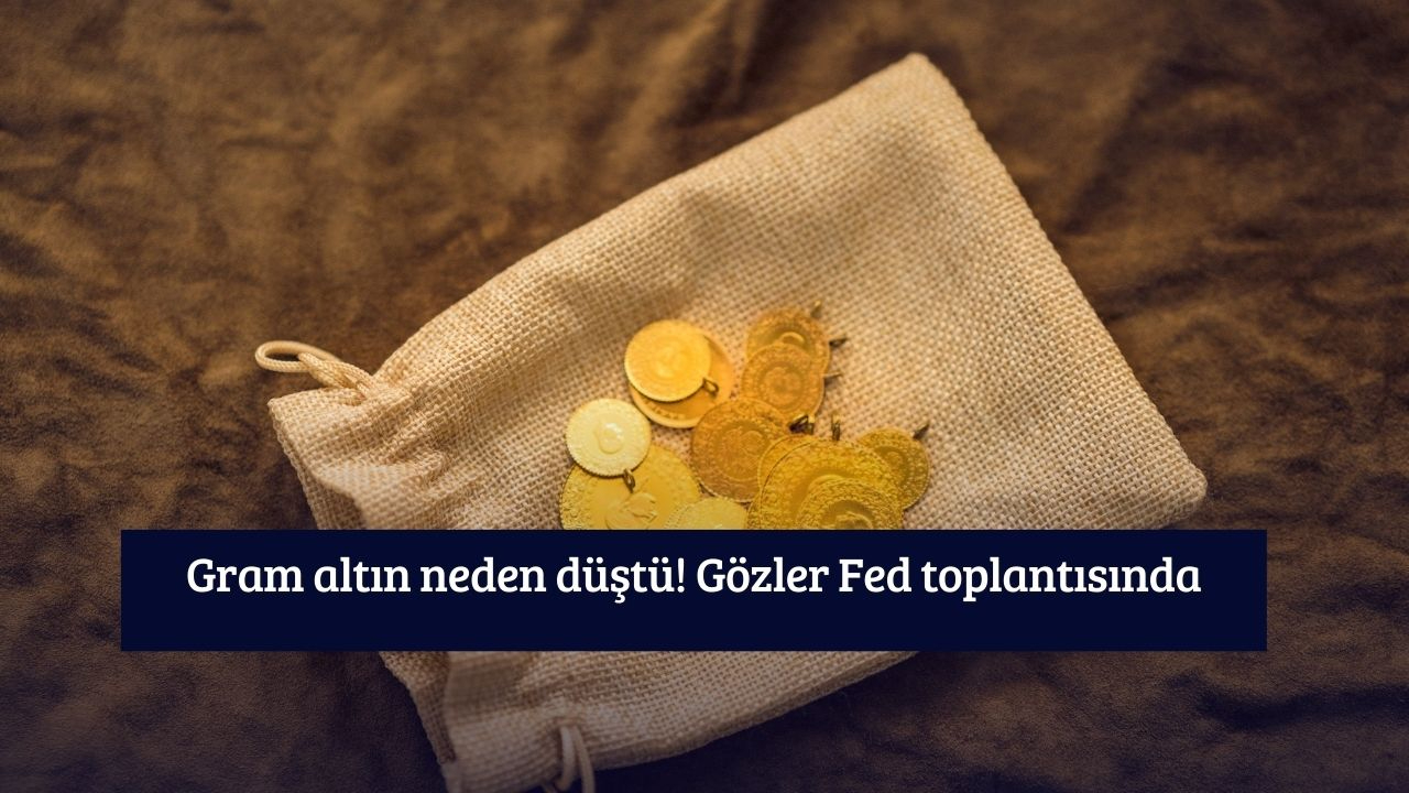 Gram altın neden düştü! Gözler Fed toplantısında