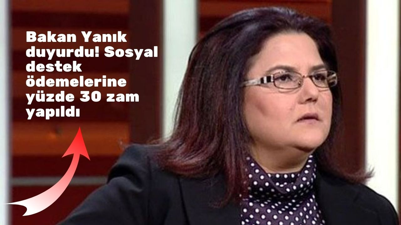 Bakan Yanık duyurdu! Sosyal destek ödemelerine yüzde 30 zam yapıldı