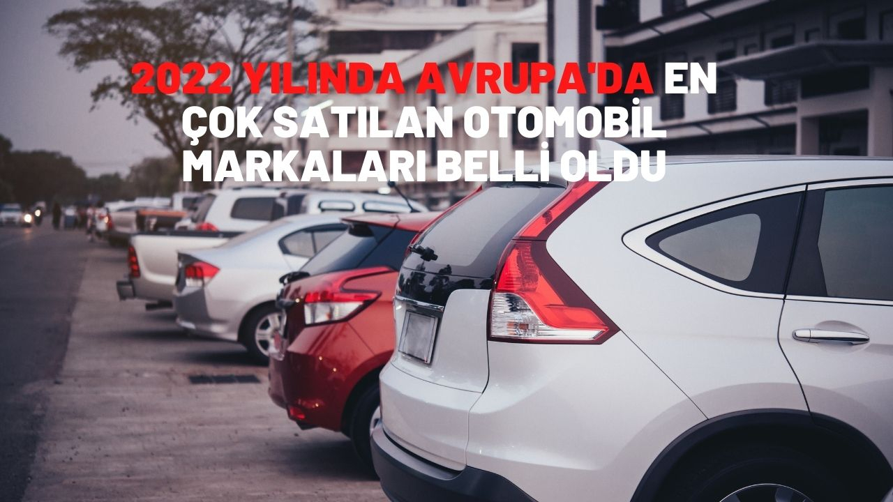 2022 yılında Avrupa'da en çok satılan otomobil markaları belli oldu