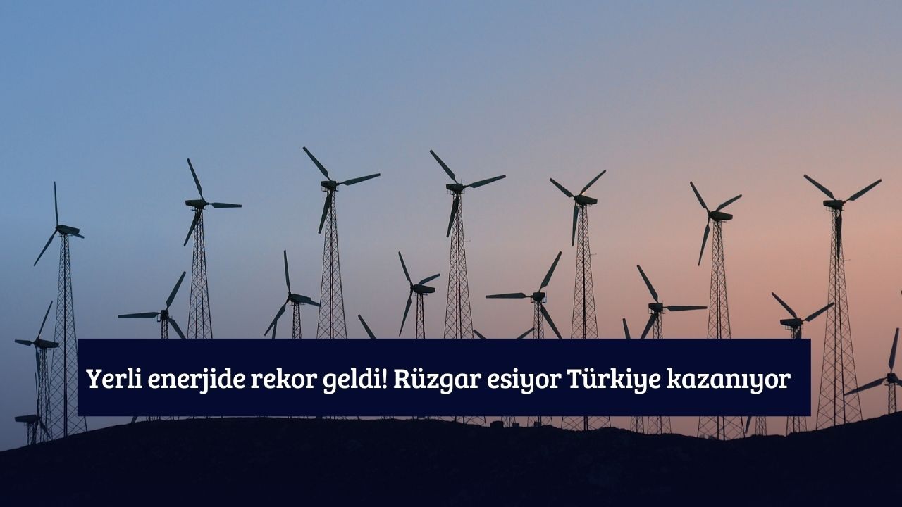 Yerli enerjide rekor geldi! Rüzgar esiyor Türkiye kazanıyor