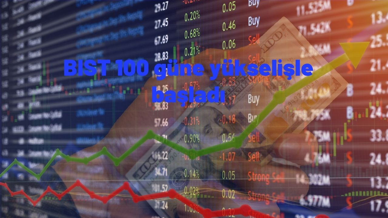 BIST 100 güne yükselişle başladı
