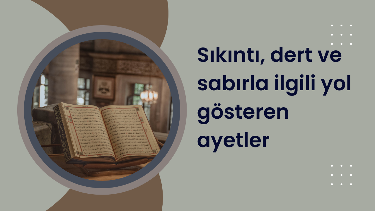 Sıkıntı, dert ve sabırla ilgili yol gösteren ayetler