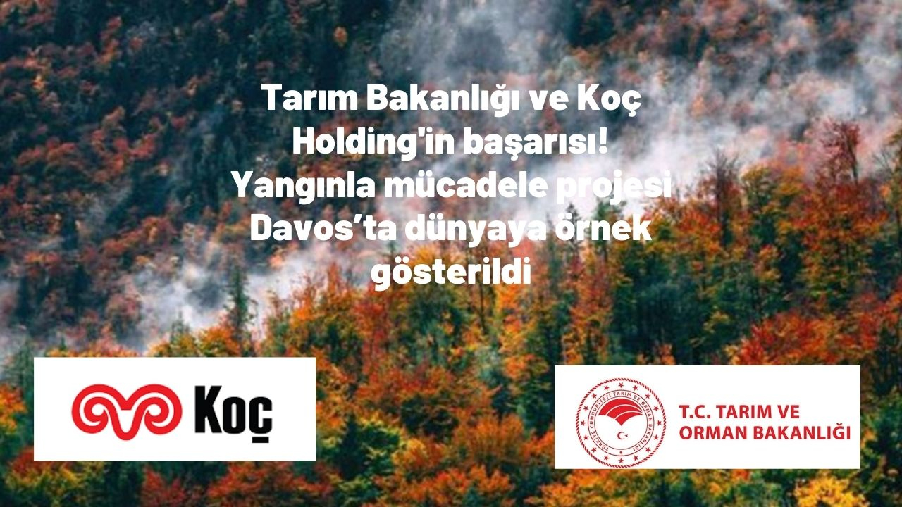Tarım Bakanlığı ve Koç Holding'in başarısı! Yangınla mücadele projesi Davos’ta dünyaya örnek gösterildi