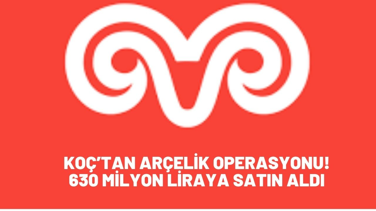Koç’tan Arçelik operasyonu! 630 milyon liraya satın aldı