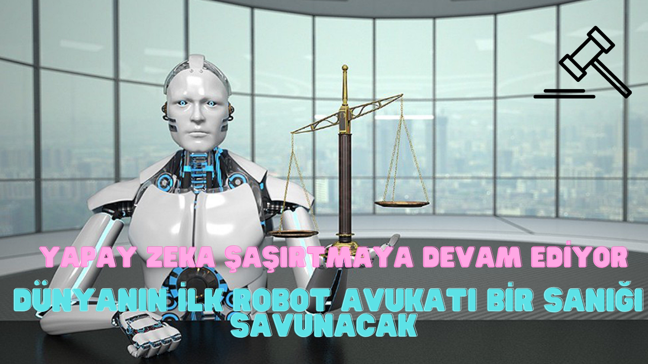 Yapay zeka şaşırtmaya devam ediyor: Dünyanın ilk robot avukatı bir sanığı savunacak