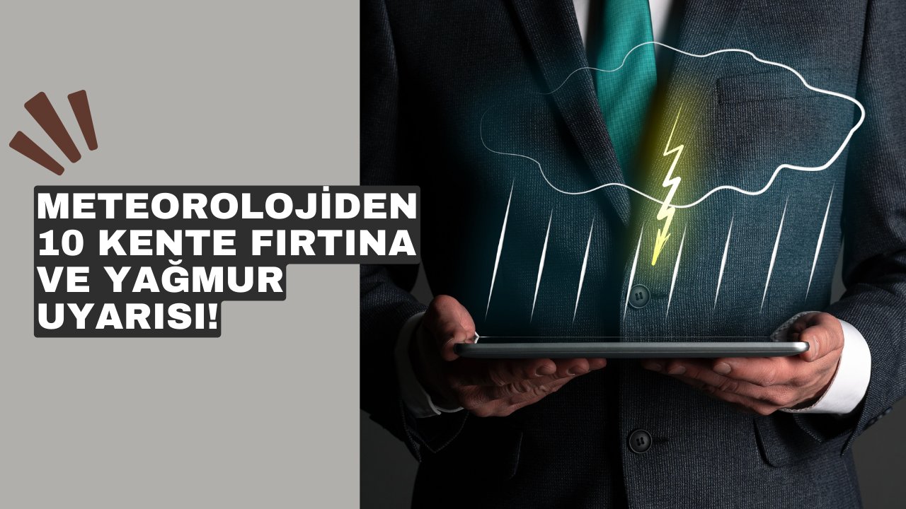 Meteorolojiden 10 kente fırtına ve yağmur uyarısı!