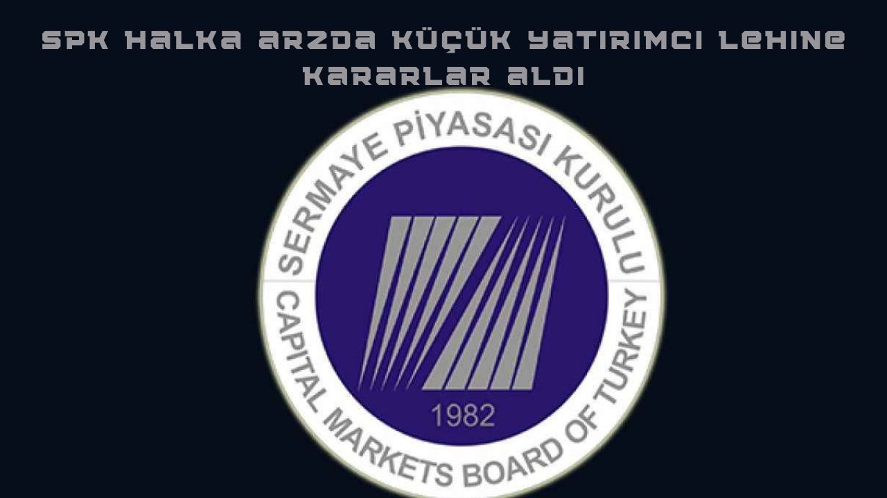 SPK halka arzda küçük yatırımcı lehine kararlar aldı