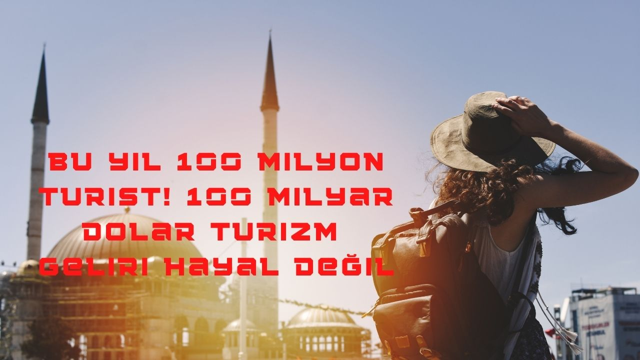 Bu yıl 100 milyon turist! 100 milyar dolar turizm  geliri hayal değil