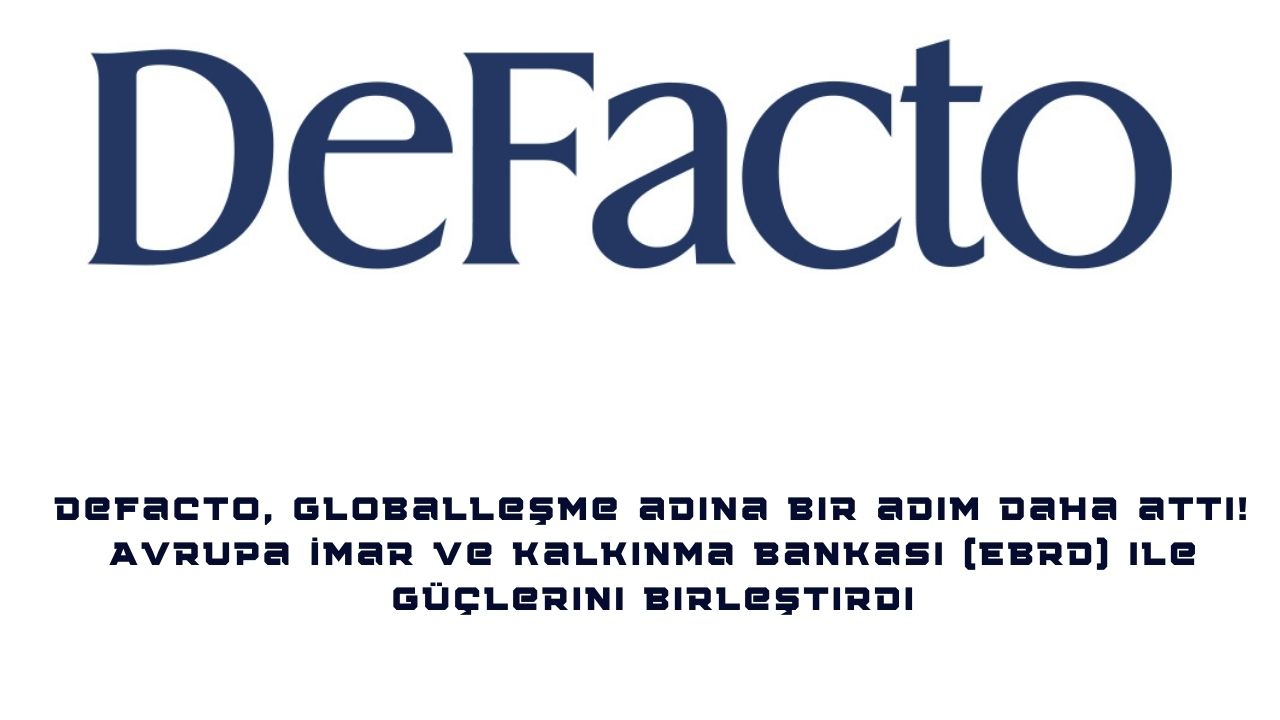 DeFacto, globalleşme adına bir adım daha attı! Avrupa İmar ve Kalkınma Bankası (EBRD) ile güçlerini birleştirdi