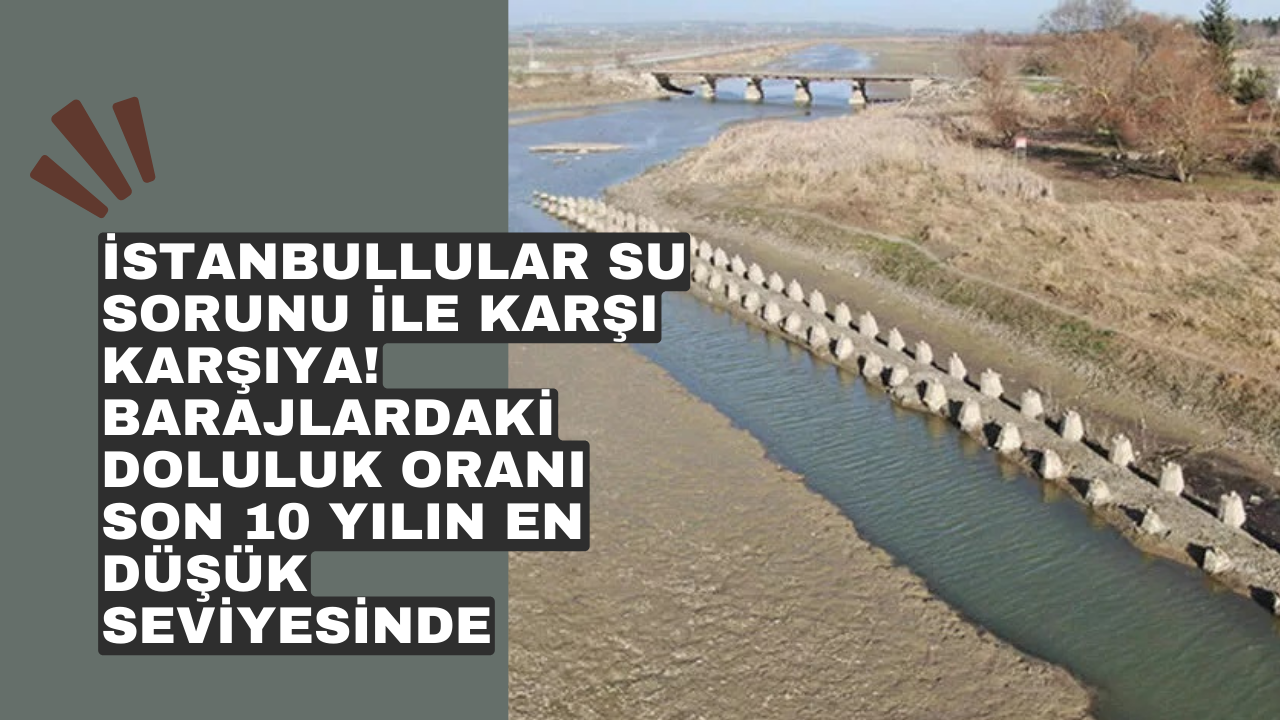 İstanbullular su sorunu ile karşı karşıya! Barajlardaki doluluk oranı son 10 yılın en düşük seviyesinde