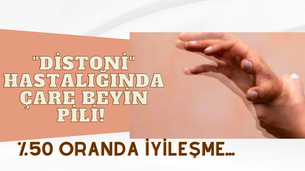 "Distoni" hastalığına çare beyin pili! %50 oranda iyileşme...