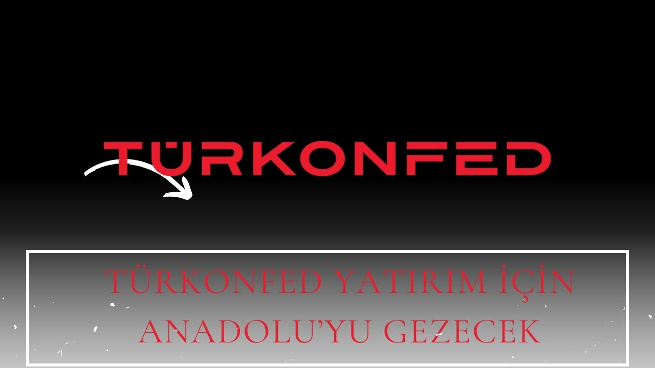 TÜRKONFED yatırım için Anadolu’yu gezecek
